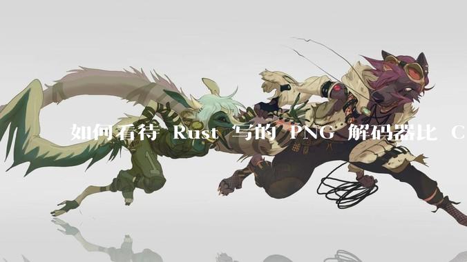如何看待 Rust 写的 PNG 解码器比 C 实现更快？